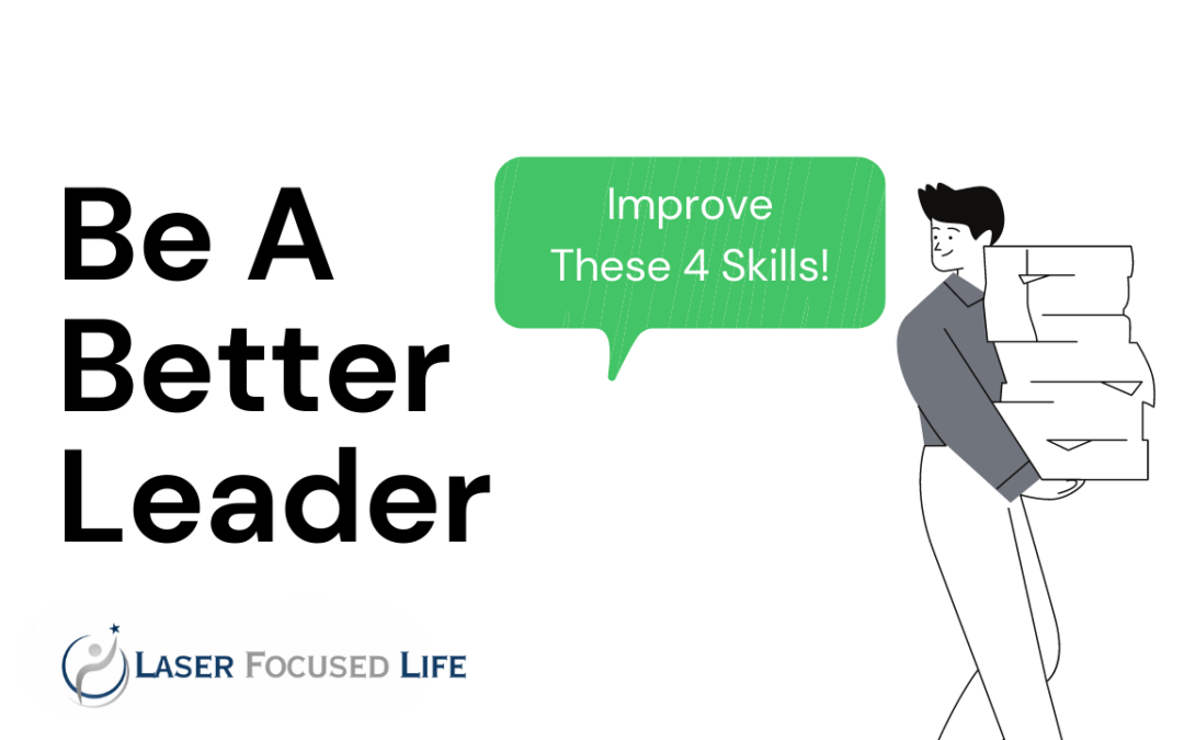 Be A Better Leader – Improve These 4 Skills