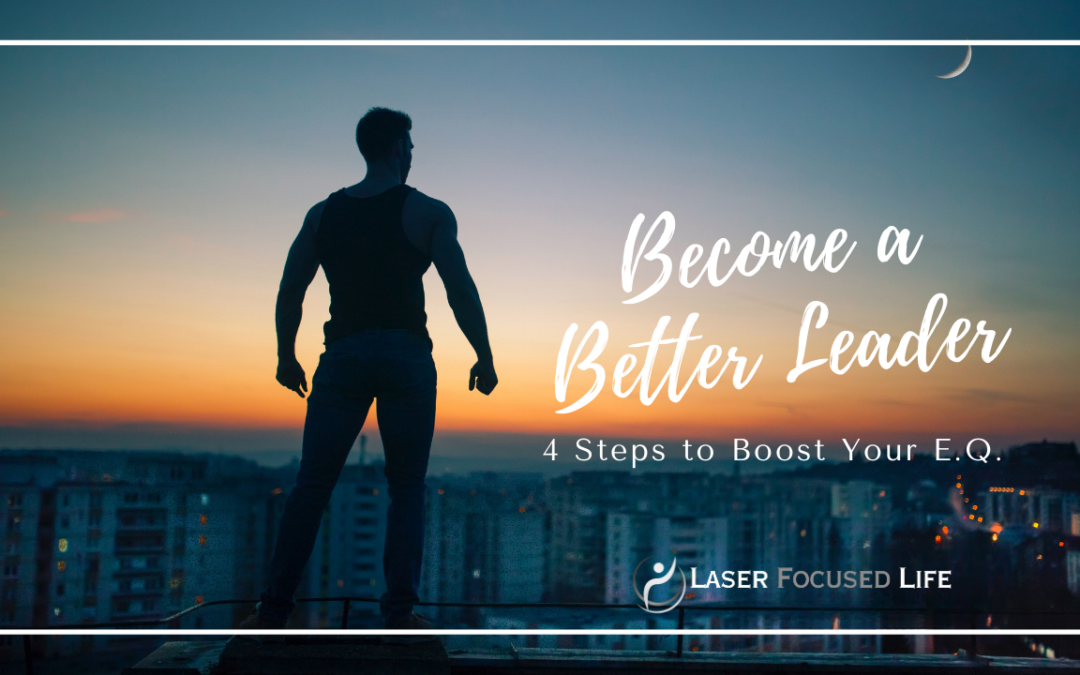 Become a Better Leader: 4 Steps to Boost Your E.Q.